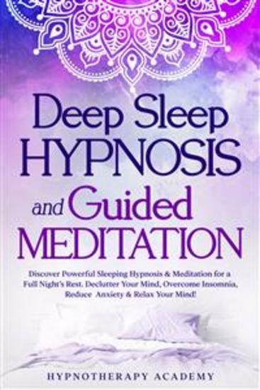 Deep Sleep Hypnosis and Guided Meditation - Discover Powerful Sleeping Hypnosis & Meditation for a Full Night’s Rest Declutter Your Mind Overcome Insomnia Reduce Anxiety & Relax Your Mind! - cover