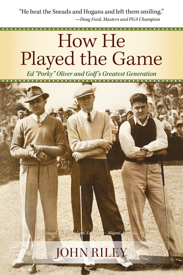 How He Played the Game - Ed "Porky" Oliver and Golf's Greatest Generation - cover