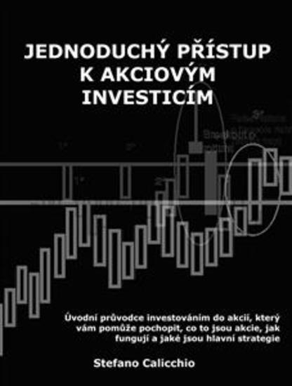Jednoduchý přístup k akciovým investicím - Úvodní průvodce investováním do akcií který vám pomůže pochopit co to jsou akcie jak fungují a jaké jsou hlavní strategie - cover