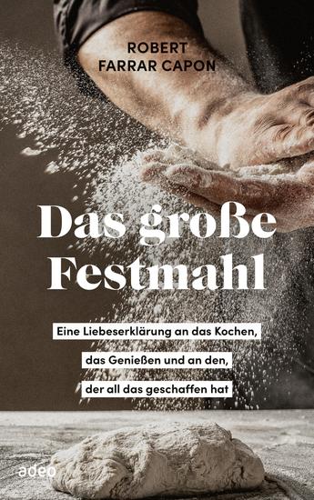 Das große Festmahl - Eine Liebeserklärung an das Kochen das Genießen und an den der all das geschaffen hat - cover
