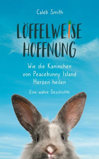 Löffelweise Hoffnung - Wie die Kaninchen von Peacebunny Island Herzen heilen Eine wahre Geschichte - cover