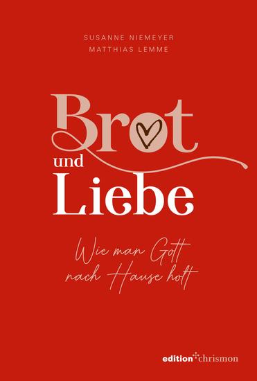 Brot und Liebe Wie man Gott nach Hause holt - Ein Lesebuch voller guter Gedanken für alle Lebensthemen Innehalten im Alltagstrubel: Christliche Geschichten Gedichte Gebete und Bibelverse - cover