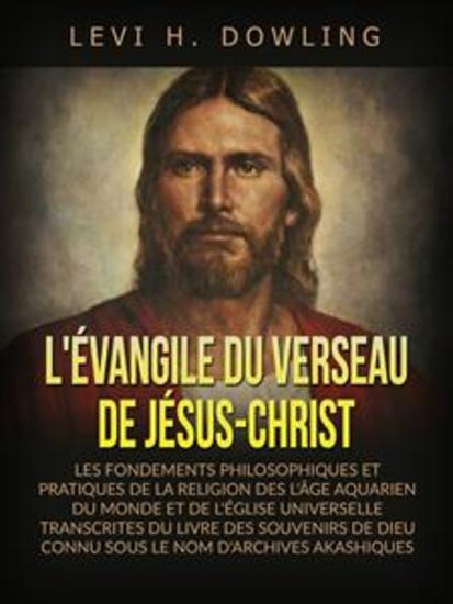 L'évangile du verseau de Jésus-Christ (Traduit) - Les fondements philosophiques et pratiques de la religion des l'âge aquarien du monde et de l'église universelle transcrites du livre des souvenirs de dieu connu sous le nom d'archives akashiques - cover