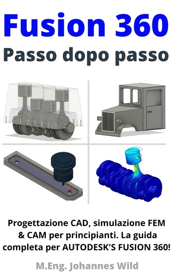 Fusion 360 | Passo dopo passo - Progettazione CAD simulazione FEM & CAM per principianti La guida completa per Autodesk's Fusion 360! - cover