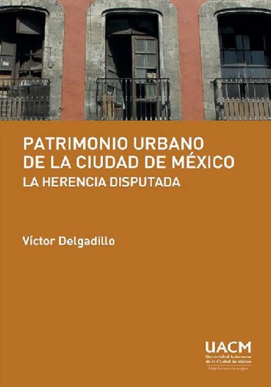 Patrimonio urbano de la Ciudad de México: la herencia disputada - cover