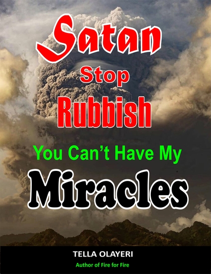 Satan Stop Rubbish! You Can't Have My Miracles - A Powerful Guide To Posses Your Possession - cover