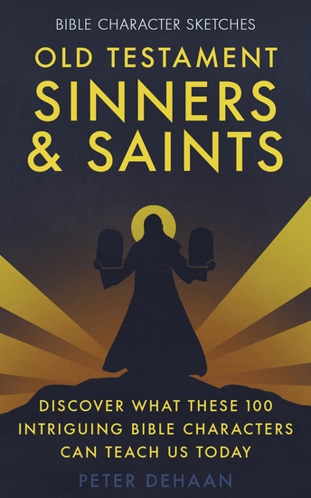 Old Testament Sinners and Saints - Discover What These 100 Intriguing Bible Characters Can Teach Us Today - cover