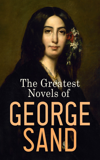 The Greatest Novels of George Sand - Indiana Mauprat The Countess of Rudolstadt Valentine Leone Leoni Antonia… - cover
