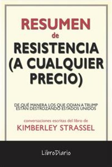 Resistencia (A Cualquier Precio): De Qué Manera Los Que Odian A Trump Están Destrozando Estados Unidos de Kimberley Strassel: Conversaciones Escritas - cover