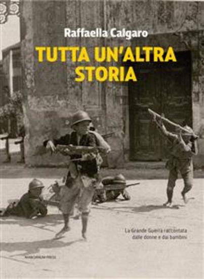 Tutta un’altra storia - La Grande Guerra raccontata dalle donne e dai bambini - cover
