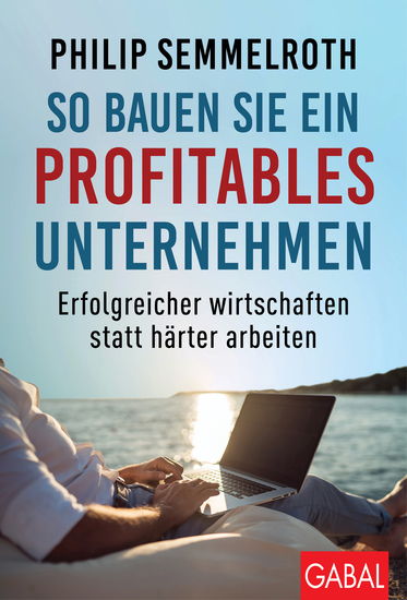 So bauen Sie ein profitables Unternehmen - Erfolgreicher wirtschaften statt härter arbeiten - cover