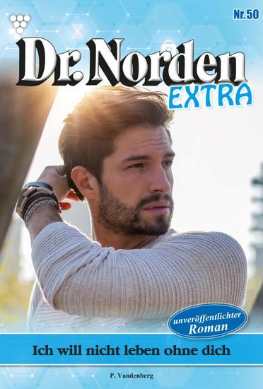 Ich will nicht leben ohne dich - Dr Norden Extra 50 – Arztroman - cover