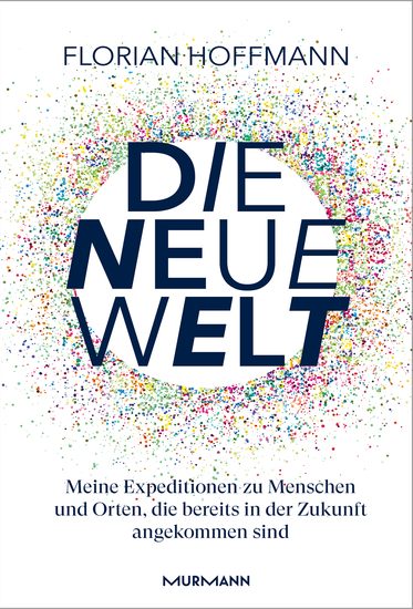 Die Neue Welt - Meine Expeditionen zu den aufregendsten Orten und Menschen die bereits in der Zukunft angekommen sind - cover