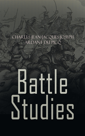 Battle Studies - The Strategy and Fundamental Principals of War Based on the Most Influential Ancient and Modern Battles - cover