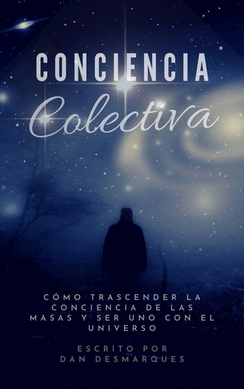 Conciencia Colectiva - Cómo Trascender La Conciencia De Las Masas y Ser Uno Con El Universo - cover