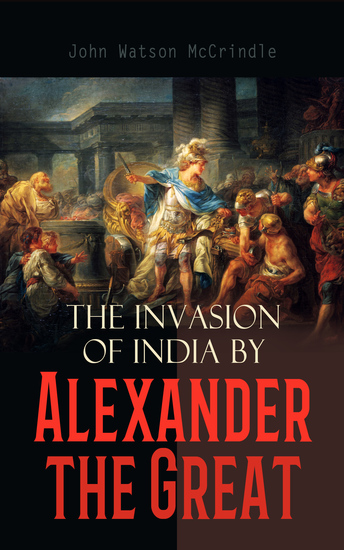 The Invasion of India by Alexander the Great - As Described by Greek Historians - cover