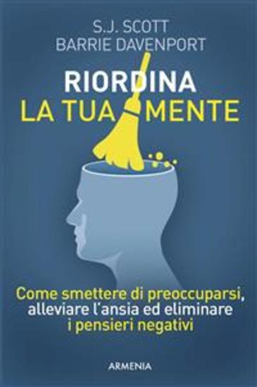 Riordina la tua mente - Come smettere di preoccuparsi alleviare l'ansia ed eliminare i pensieri negativi - cover