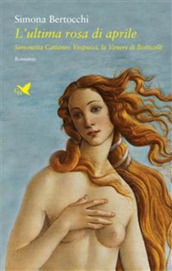 L’ultima rosa di aprile – II ed - Simonetta Cattaneo Vespucci la Venere del Botticelli - cover