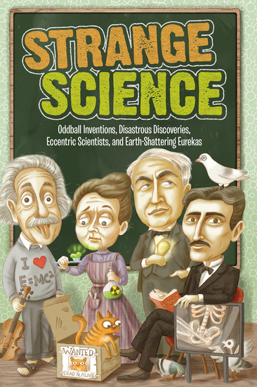 Strange Science - Oddball Inventions Disastrous Discoveries Eccentric Scientists and Earth-Shattering Eurekas - cover