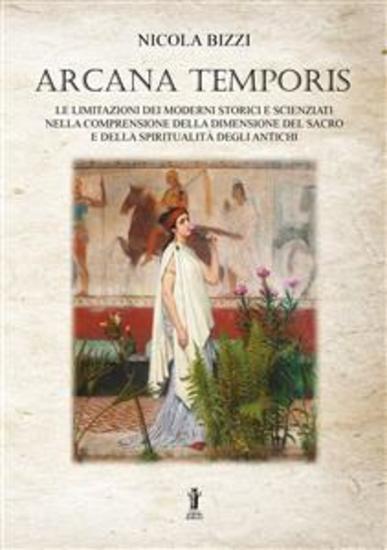 Arcana Temporis - Le limitazioni dei moderni storici e scienziati nella comprensione della dimensione del sacro e della spiritualità degli antichi - cover
