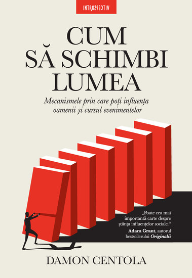 Cum Sa Schimbi Lumea - Mecanismele prin care poti influenta oamenii si cursul evenimentelor - cover