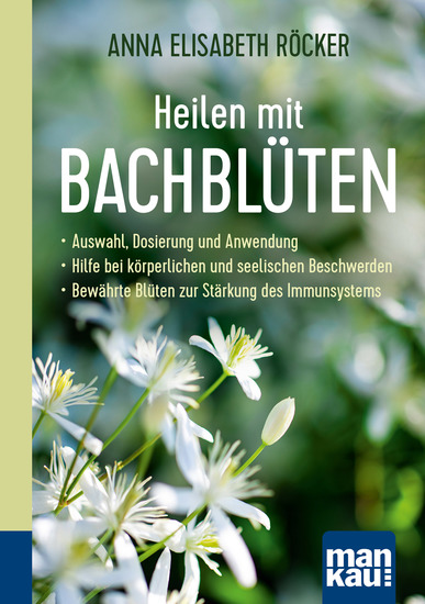 Heilen mit Bachblüten Kompakt-Ratgeber - Auswahl Dosierung und Anwendung - Hilfe bei körperlichen und seelischen Beschwerden - Bewährte Blüten zur Stärkung des Immunsystems - cover