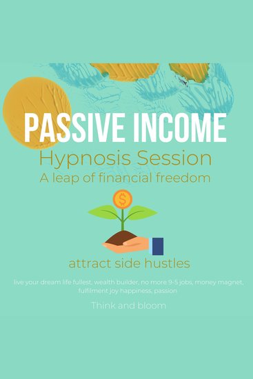 Passive Income Hypnosis Session A leap of financial freedom attract side hustles - live your dream life fullest wealth builder no more 9-5 jobs money magnet fulfilment joy happiness passion - cover