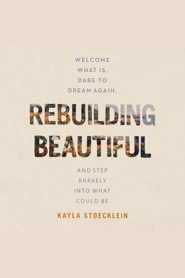 Rebuilding Beautiful - Welcome What Is Dare to Dream Again and Step Bravely into What Could Be - cover