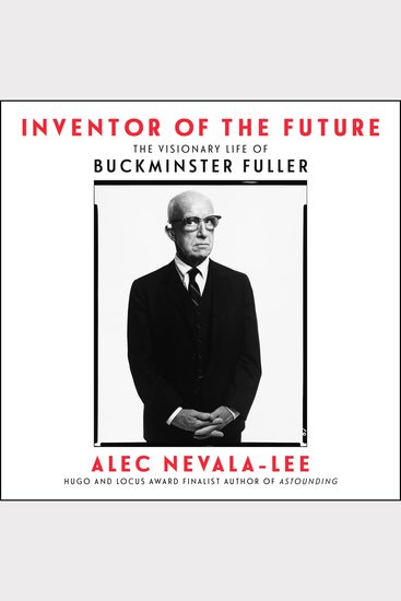 Inventor of the Future - The Visionary Life of Buckminster Fuller - cover