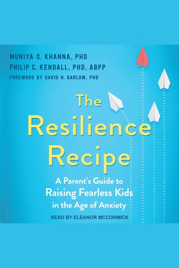 The Resilience Recipe - A Parent's Guide to Raising Fearless Kids in the Age of Anxiety - cover