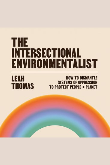 The Intersectional Environmentalist - How to Dismantle Systems of Oppression to Protect People + Planet - cover