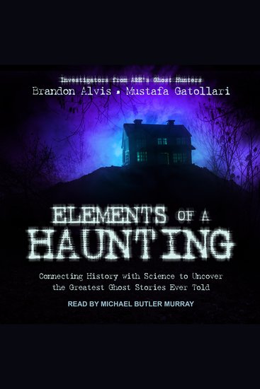 Elements of a Haunting - Connecting History with Science to Uncover the Greatest Ghost Stories Ever Told - cover
