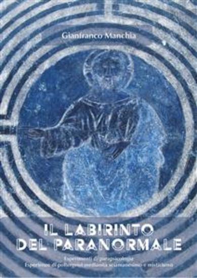Il labirinto del paranormale - Esperimenti di parapsicologia Esperienze di poltergeist medianità sciamanesimo e misticismo - cover