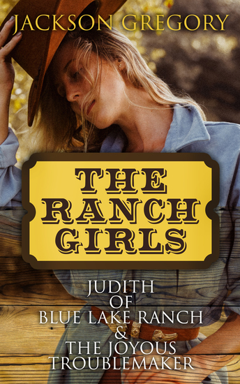 The Ranch Girls: Judith of Blue Lake Ranch & The Joyous Troublemaker - 2 Western Novels - cover