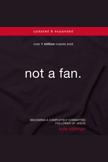 Not a Fan Updated and Expanded - Becoming a Completely Committed Follower of Jesus - cover
