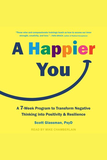 A Happier You - A Seven-Week Program to Transform Negative Thinking into Positivity and Resilience - cover