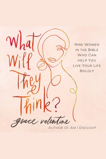 What Will They Think? - Nine Women in the Bible Who Can Help You Live Your Life Boldly - cover