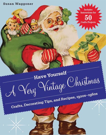 Have Yourself a Very Vintage Christmas - Crafts Decorating Tips and Recipes 1920s–1960s - cover