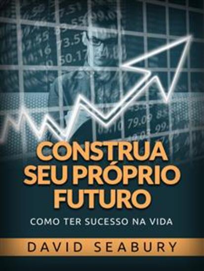 Construa seu próprio Futuro (Traduzido) - Como ter sucesso na vida - cover
