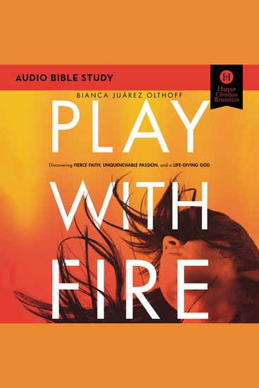 Play with Fire: Audio Bible Studies - Discovering Fierce Faith Unquenchable Passion and a Life-Giving God - cover
