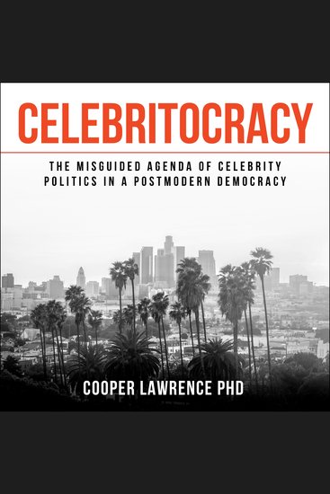 Celebritocracy - The Misguided Agenda of Celebrity Politics in a Postmodern Democracy - cover