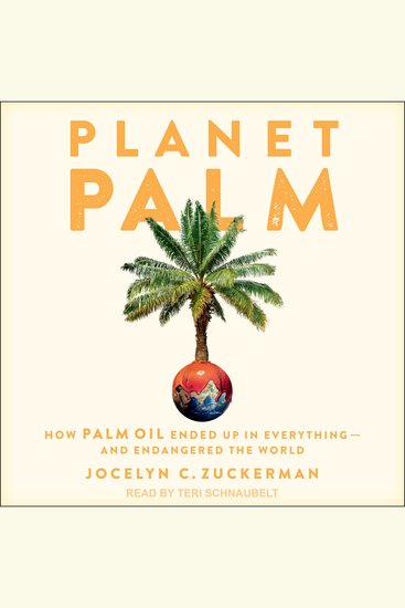 Planet Palm - How Palm Oil Ended Up in Everything - and Endangered the World - cover