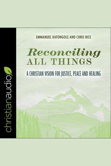 Reconciling All Things - A Christian Vision for Justice Peace and Healing - cover