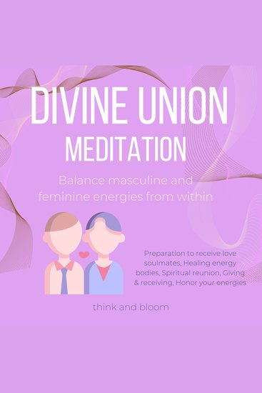 Divine Union Meditation Balance masculine and feminine energies from within - Preparation to receive love soulmates Healing energy bodies Spiritual reunion Giving & receiving Honor your energies - cover