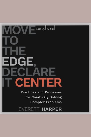Move to the Edge Declare it Center - Practices and Processes for Creatively Solving Complex Problems - cover