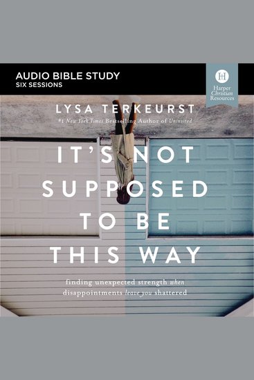 It's Not Supposed to Be This Way: Audio Bible Studies - Finding Unexpected Strength When Disappointments Leave You Shattered - cover