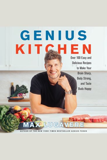 Genius Kitchen - Over 100 Easy and Delicious Recipes to Make Your Brain Sharp Body Strong and Taste Buds Happy - cover