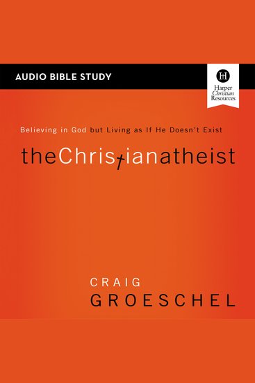 Christian Atheist The: Audio Bible Studies - Believing in God but Living as If He Doesn't Exist - cover