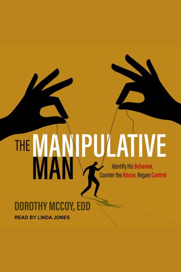 The Manipulative Man - Identify His Behavior Counter the Abuse Regain Control - cover