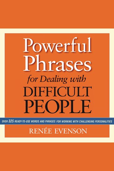 Powerful Phrases for Dealing with Difficult People - Over 325 Ready-to-Use Words and Phrases for Working with Challenging Personalities - cover